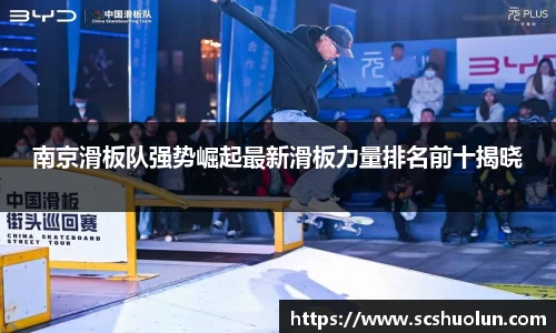 南京滑板队强势崛起最新滑板力量排名前十揭晓