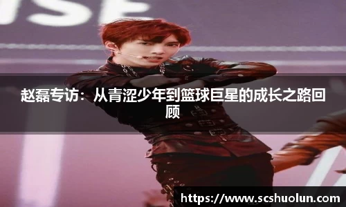 赵磊专访：从青涩少年到篮球巨星的成长之路回顾