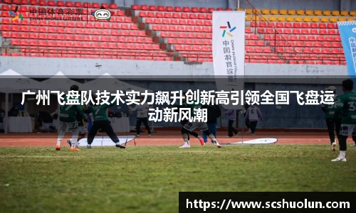 广州飞盘队技术实力飙升创新高引领全国飞盘运动新风潮