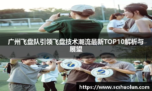 广州飞盘队引领飞盘技术潮流最新TOP10解析与展望