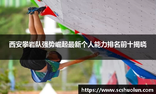 西安攀岩队强势崛起最新个人能力排名前十揭晓